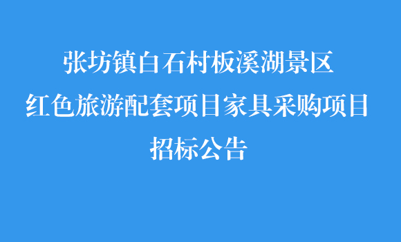 张坊镇白石村板溪湖景区红色旅游配套项目家具采购项目招标公告